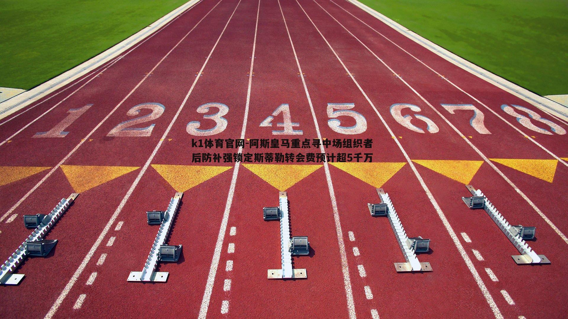 k1体育官网-阿斯皇马重点寻中场组织者 后防补强锁定斯蒂勒转会费预计超5千万