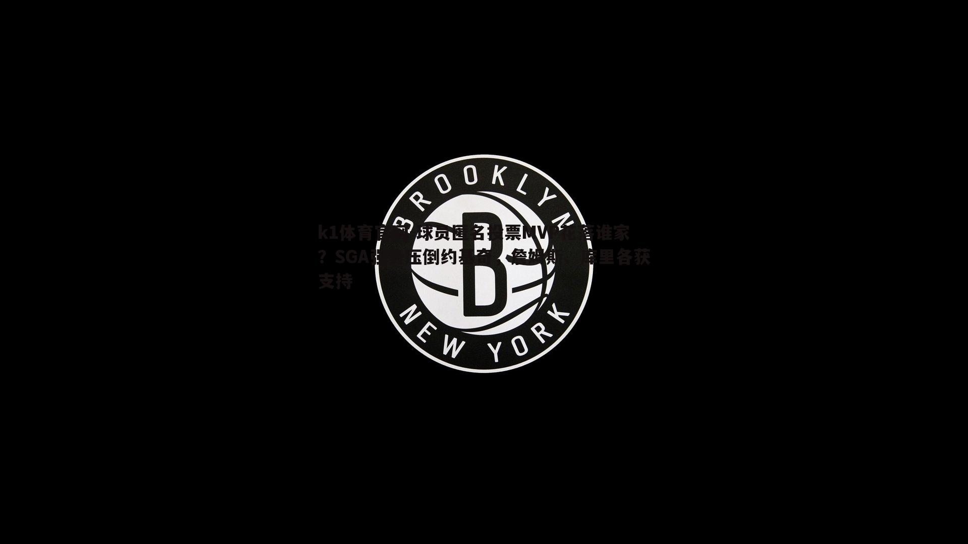 k1体育官网-球员匿名投票MVP花落谁家？SGA强势压倒约基奇，詹姆斯、库里各获支持